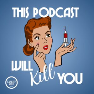 This podcast will kill you